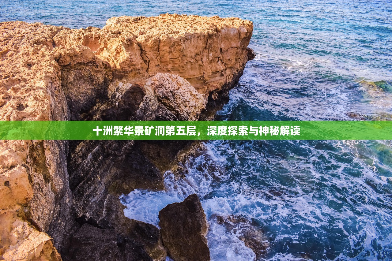 十洲繁华景矿洞第五层，深度探索与神秘解读