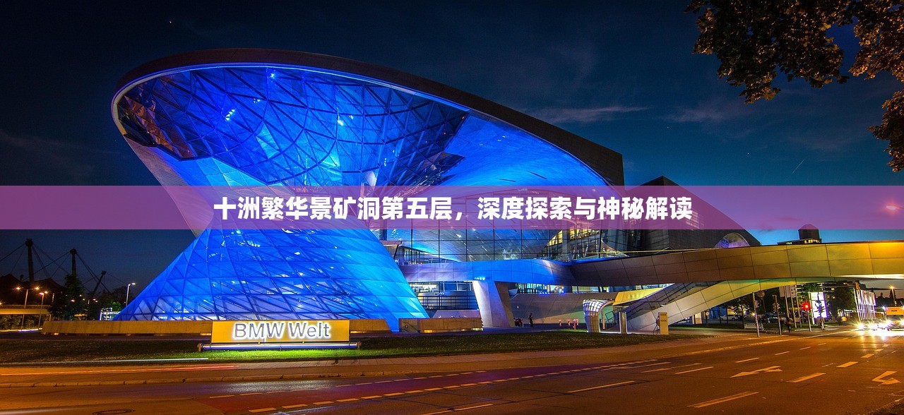 十洲繁华景矿洞第五层，深度探索与神秘解读