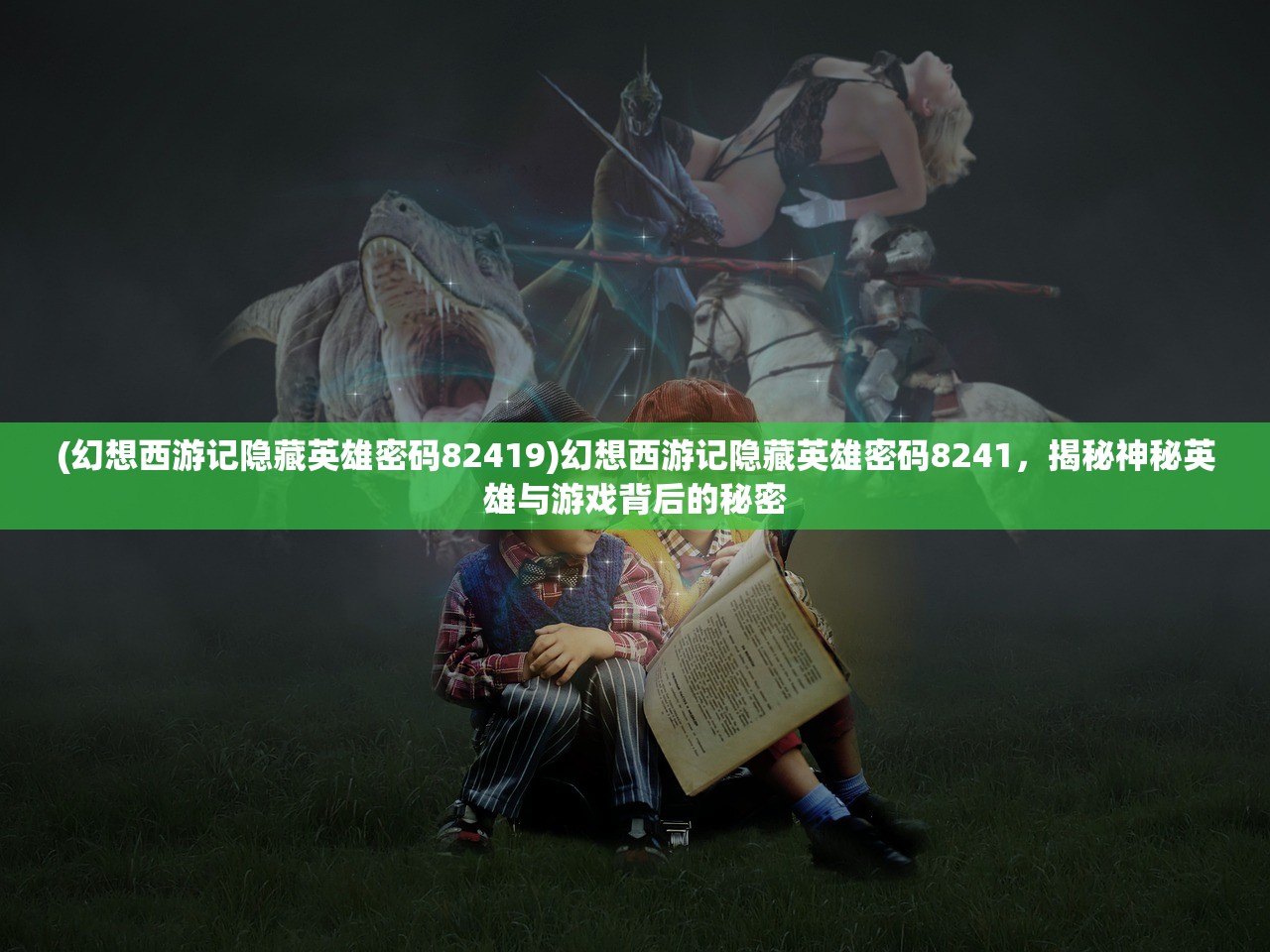 (幻想西游记隐藏英雄密码82419)幻想西游记隐藏英雄密码8241，揭秘神秘英雄与游戏背后的秘密