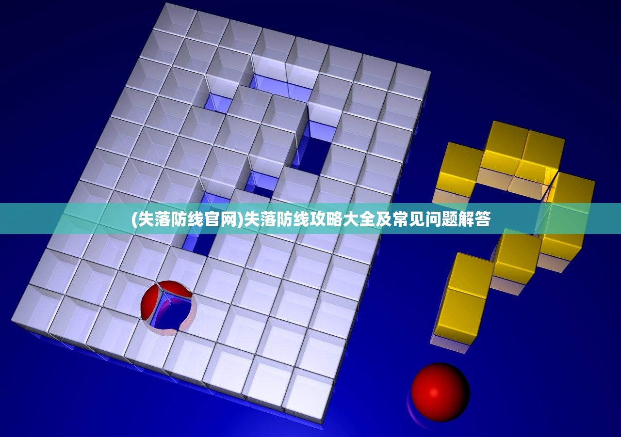 (失落防线官网)失落防线攻略大全及常见问题解答