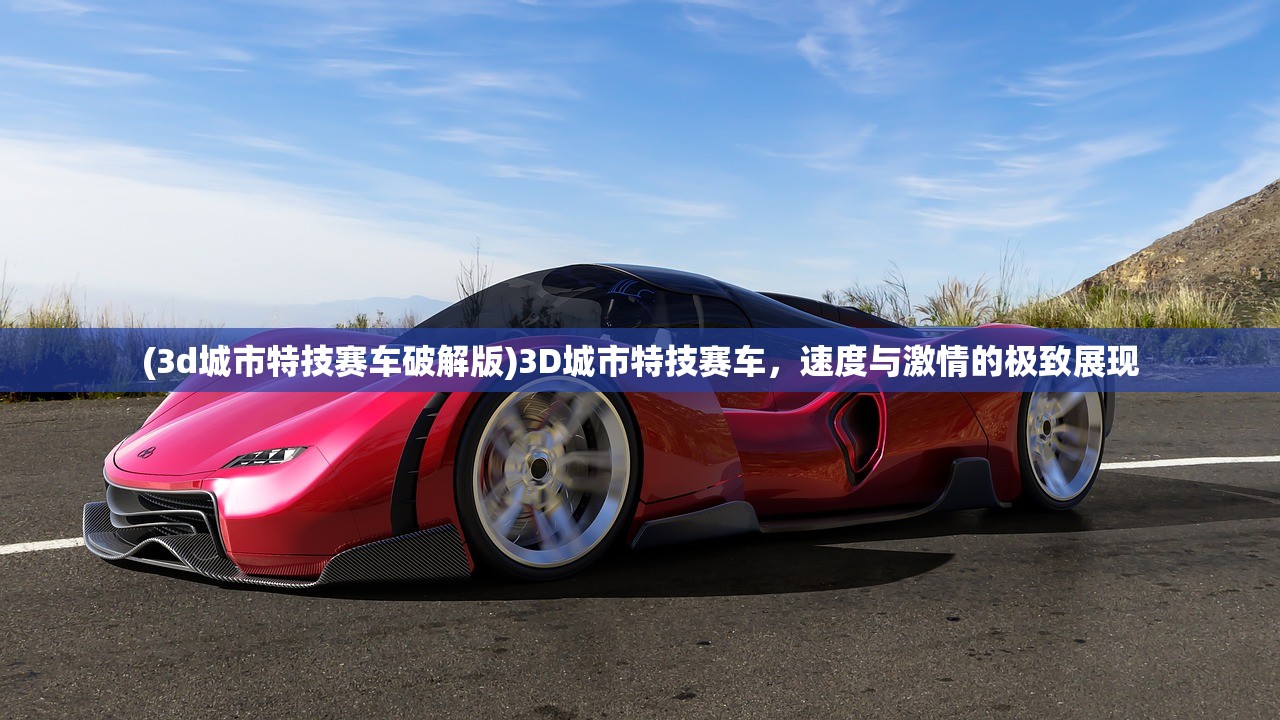 (3d城市特技赛车破解版)3D城市特技赛车，速度与激情的极致展现