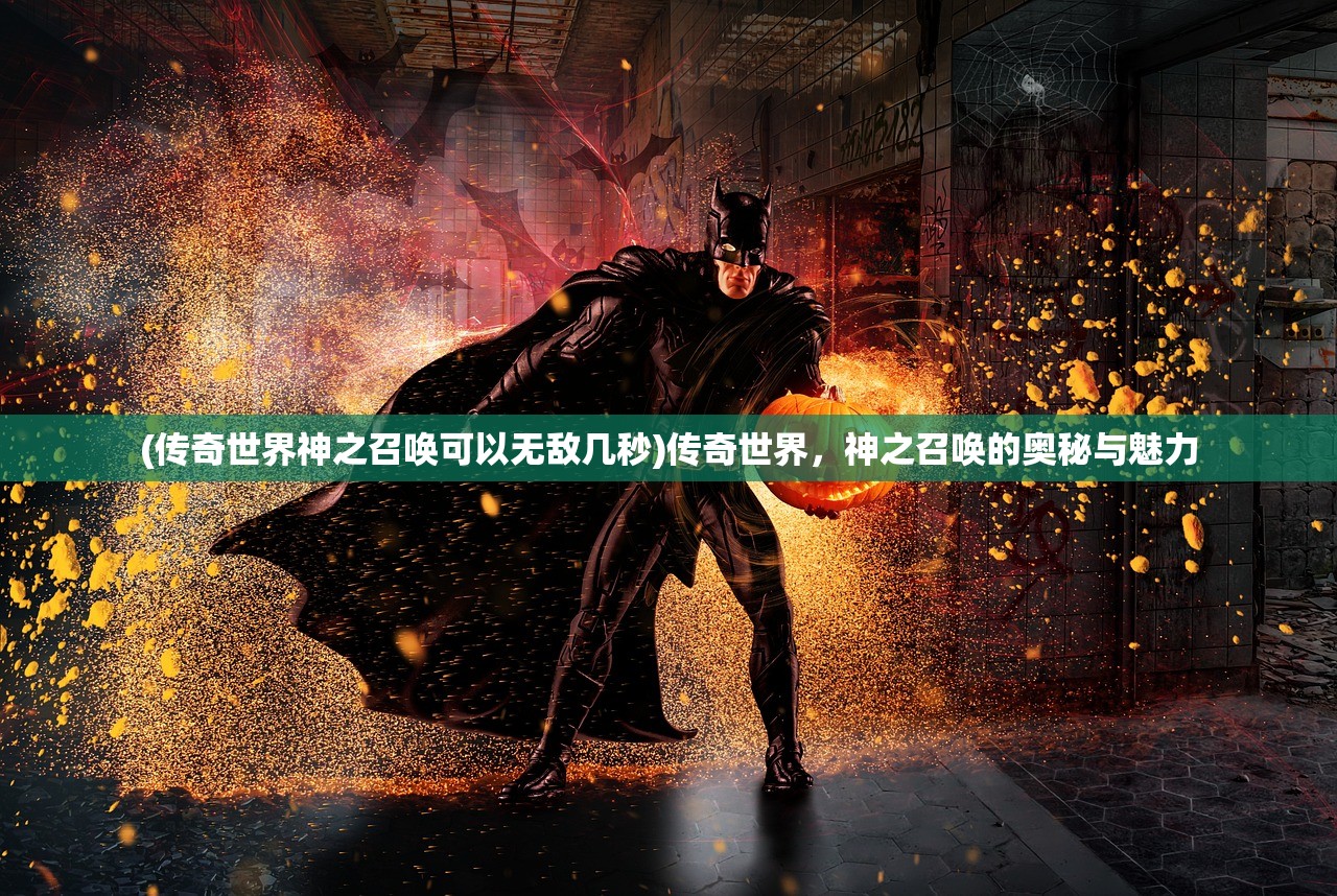 (传奇世界神之召唤可以无敌几秒)传奇世界，神之召唤的奥秘与魅力