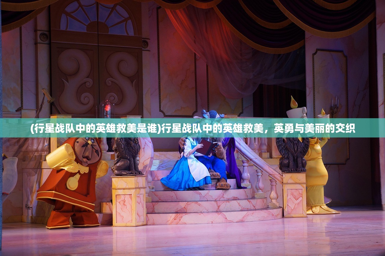 (行星战队中的英雄救美是谁)行星战队中的英雄救美，英勇与美丽的交织