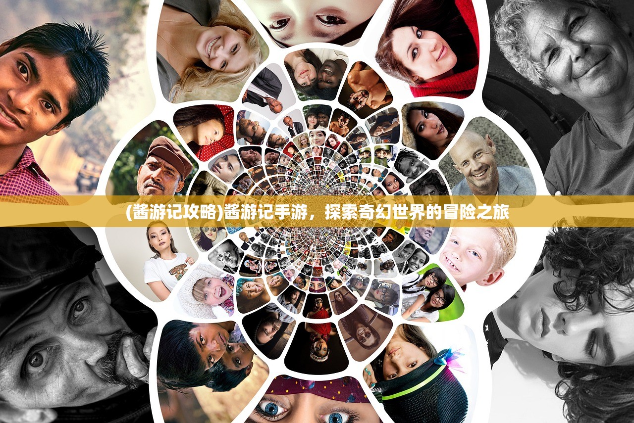 (酱游记攻略)酱游记手游，探索奇幻世界的冒险之旅