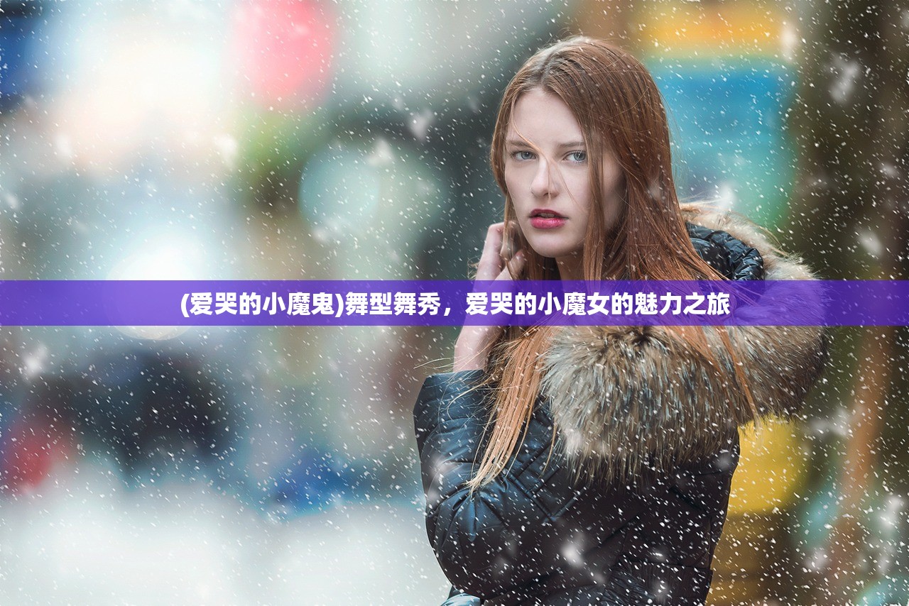 (爱哭的小魔鬼)舞型舞秀，爱哭的小魔女的魅力之旅