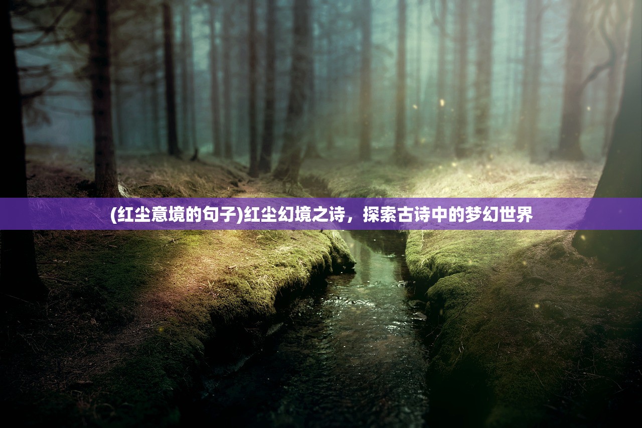 (红尘意境的句子)红尘幻境之诗，探索古诗中的梦幻世界