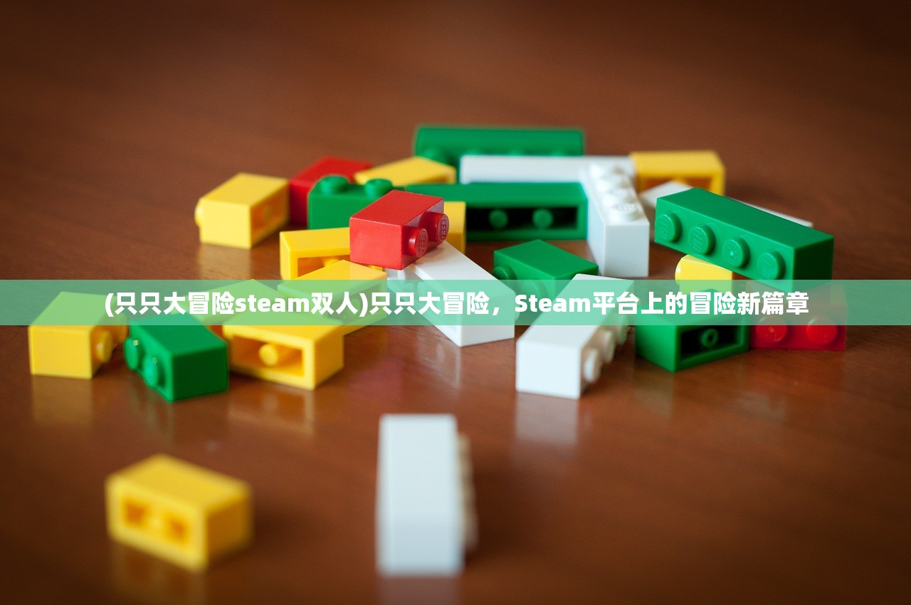(只只大冒险steam双人)只只大冒险，Steam平台上的冒险新篇章