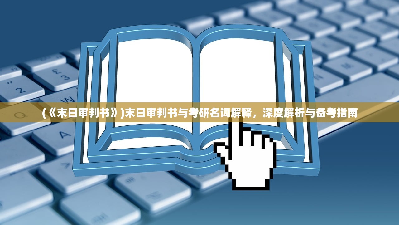 (《末日审判书》)末日审判书与考研名词解释，深度解析与备考指南