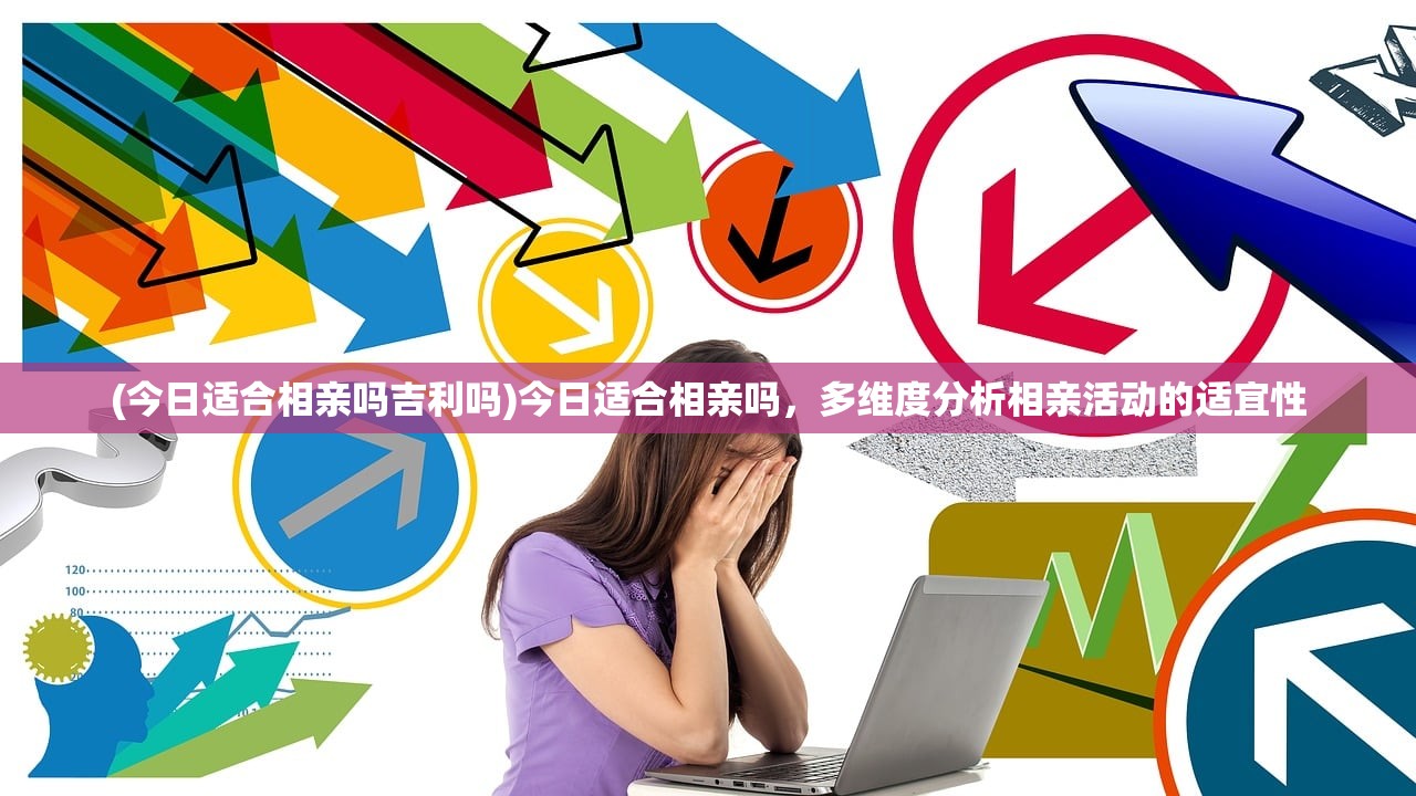 (今日适合相亲吗吉利吗)今日适合相亲吗，多维度分析相亲活动的适宜性