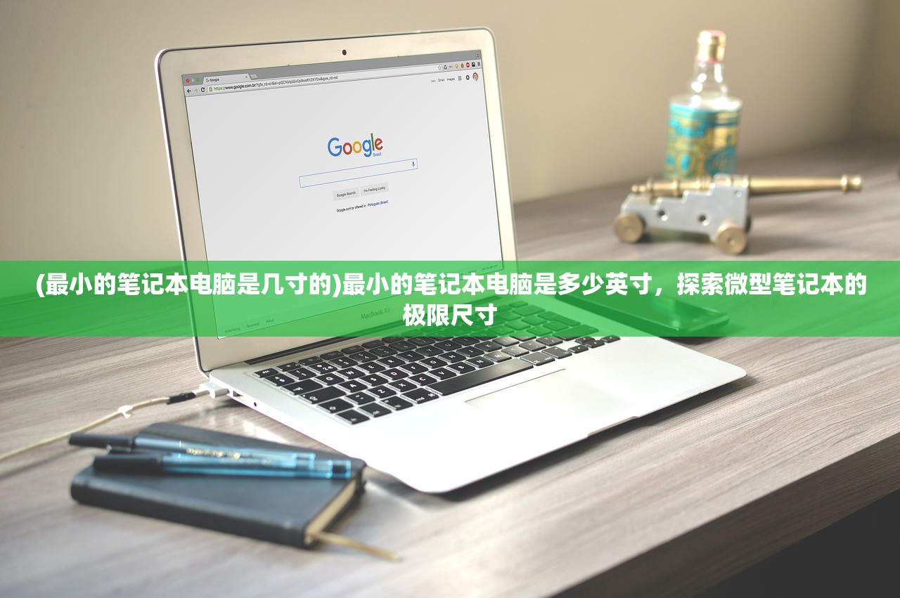 (最小的笔记本电脑是几寸的)最小的笔记本电脑是多少英寸，探索微型笔记本的极限尺寸