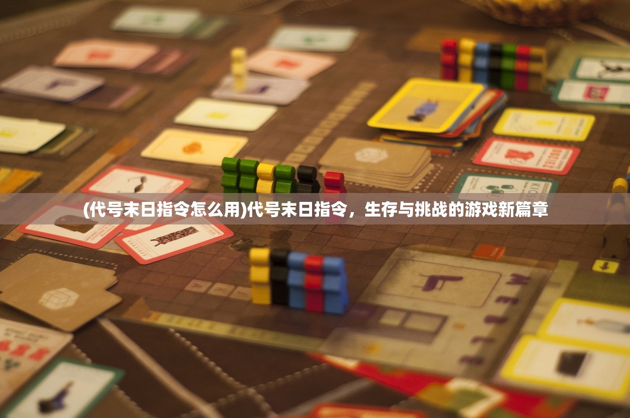 (代号末日指令怎么用)代号末日指令，生存与挑战的游戏新篇章