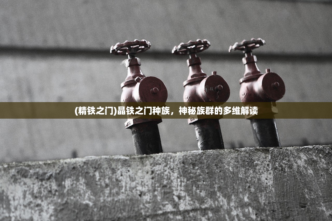 (精铁之门)晶铁之门种族，神秘族群的多维解读
