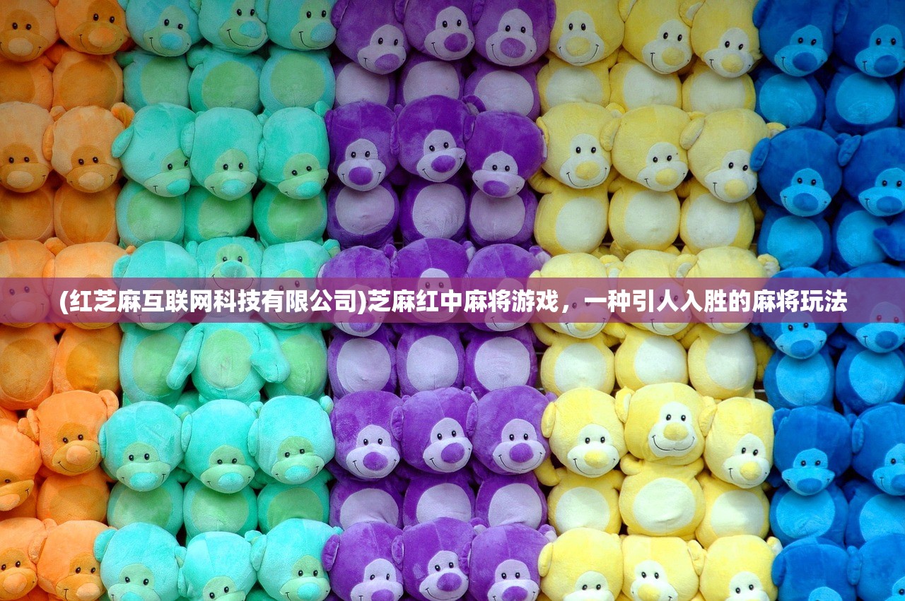 (红芝麻互联网科技有限公司)芝麻红中麻将游戏，一种引人入胜的麻将玩法