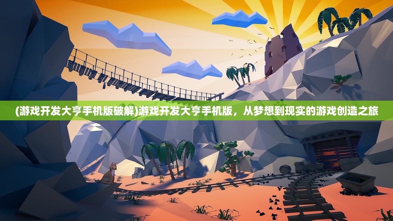 (游戏开发大亨手机版破解)游戏开发大亨手机版，从梦想到现实的游戏创造之旅