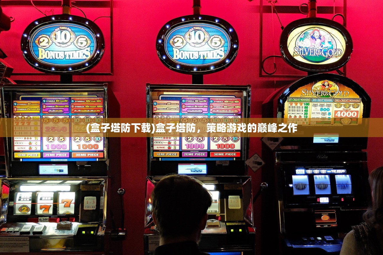 (盒子塔防下载)盒子塔防，策略游戏的巅峰之作