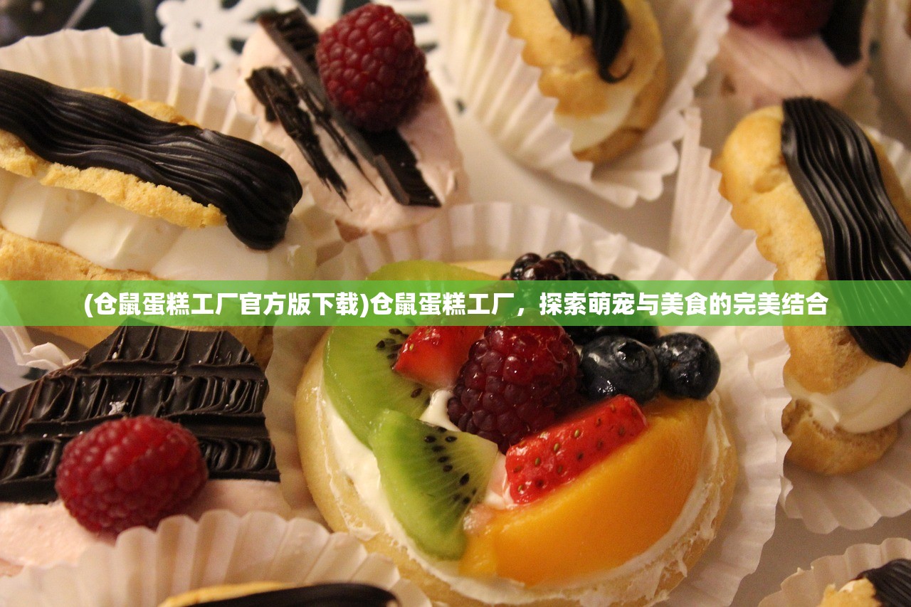 (仓鼠蛋糕工厂官方版下载)仓鼠蛋糕工厂，探索萌宠与美食的完美结合
