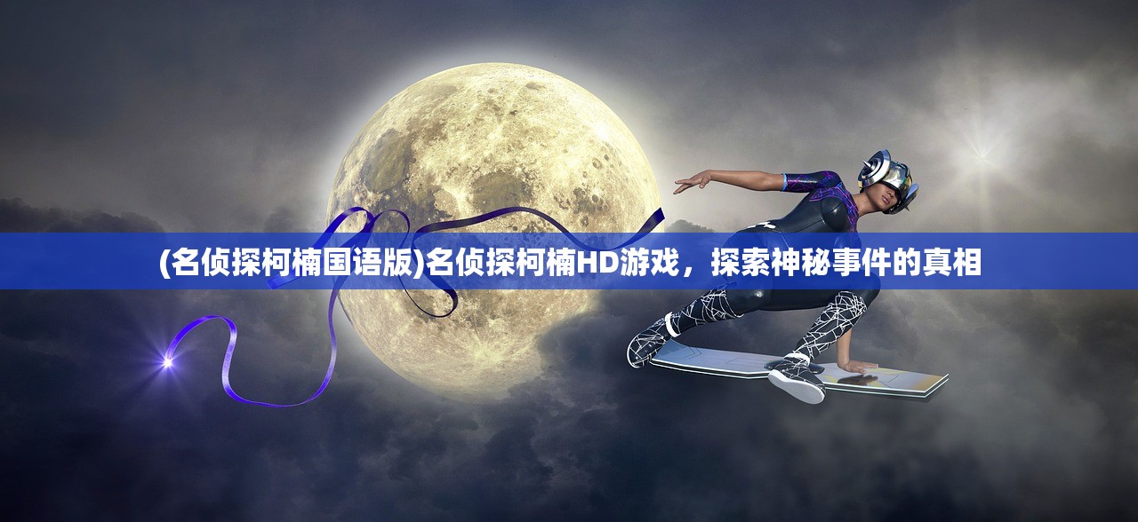 (名侦探柯楠国语版)名侦探柯楠HD游戏，探索神秘事件的真相