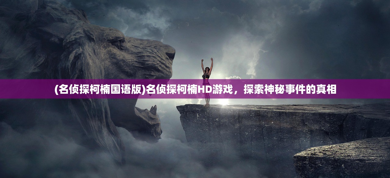(名侦探柯楠国语版)名侦探柯楠HD游戏，探索神秘事件的真相