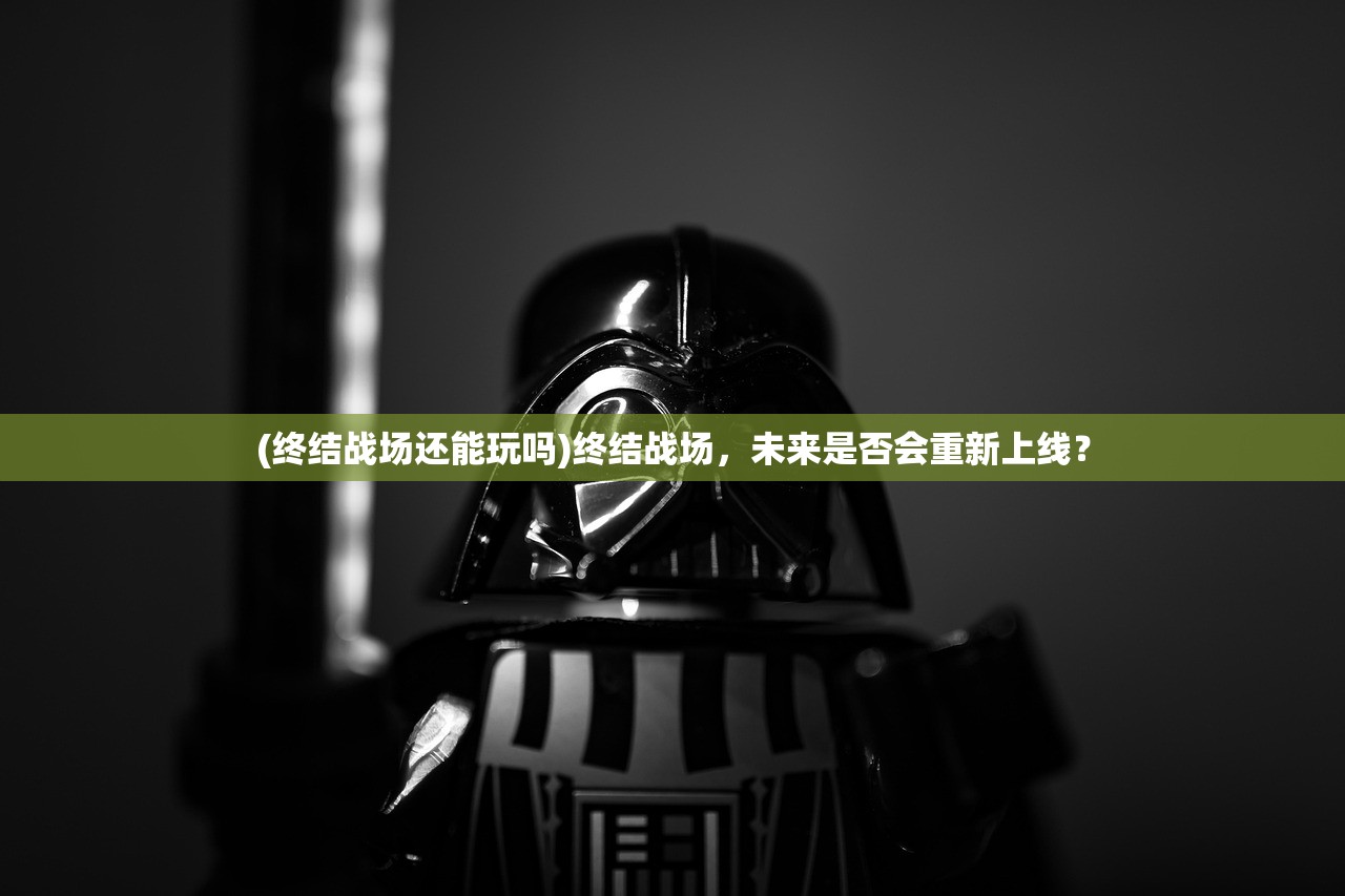 (终结战场还能玩吗)终结战场，未来是否会重新上线？