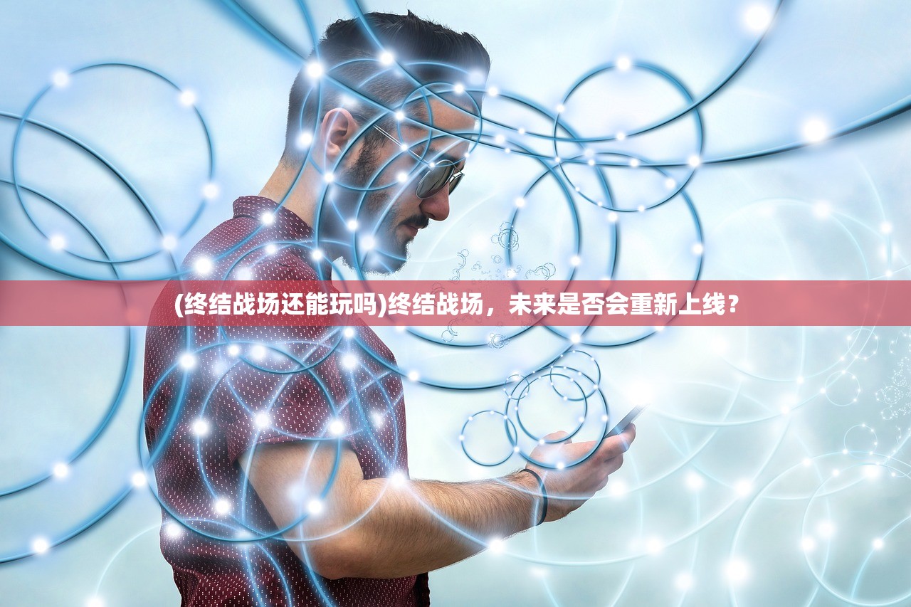(终结战场还能玩吗)终结战场，未来是否会重新上线？