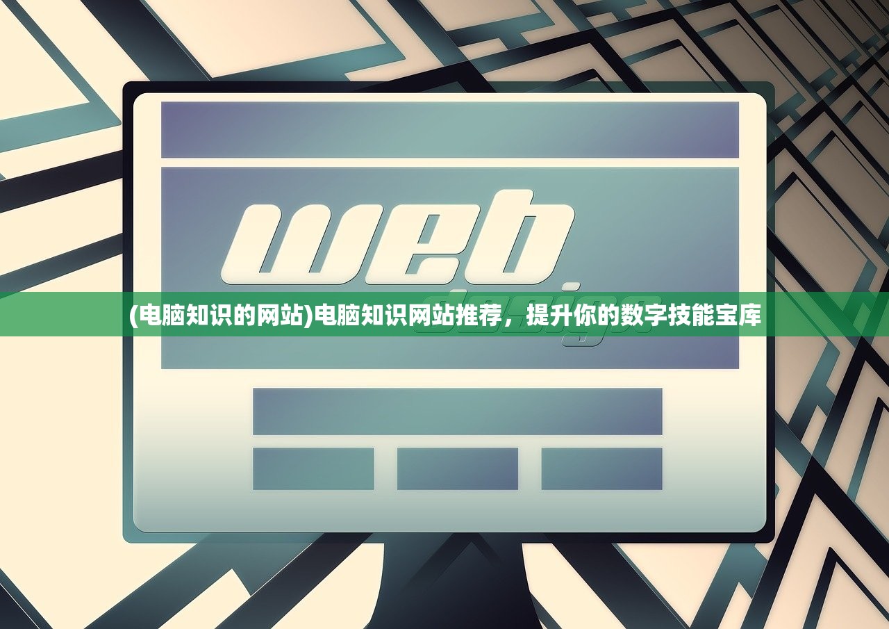(电脑知识的网站)电脑知识网站推荐，提升你的数字技能宝库