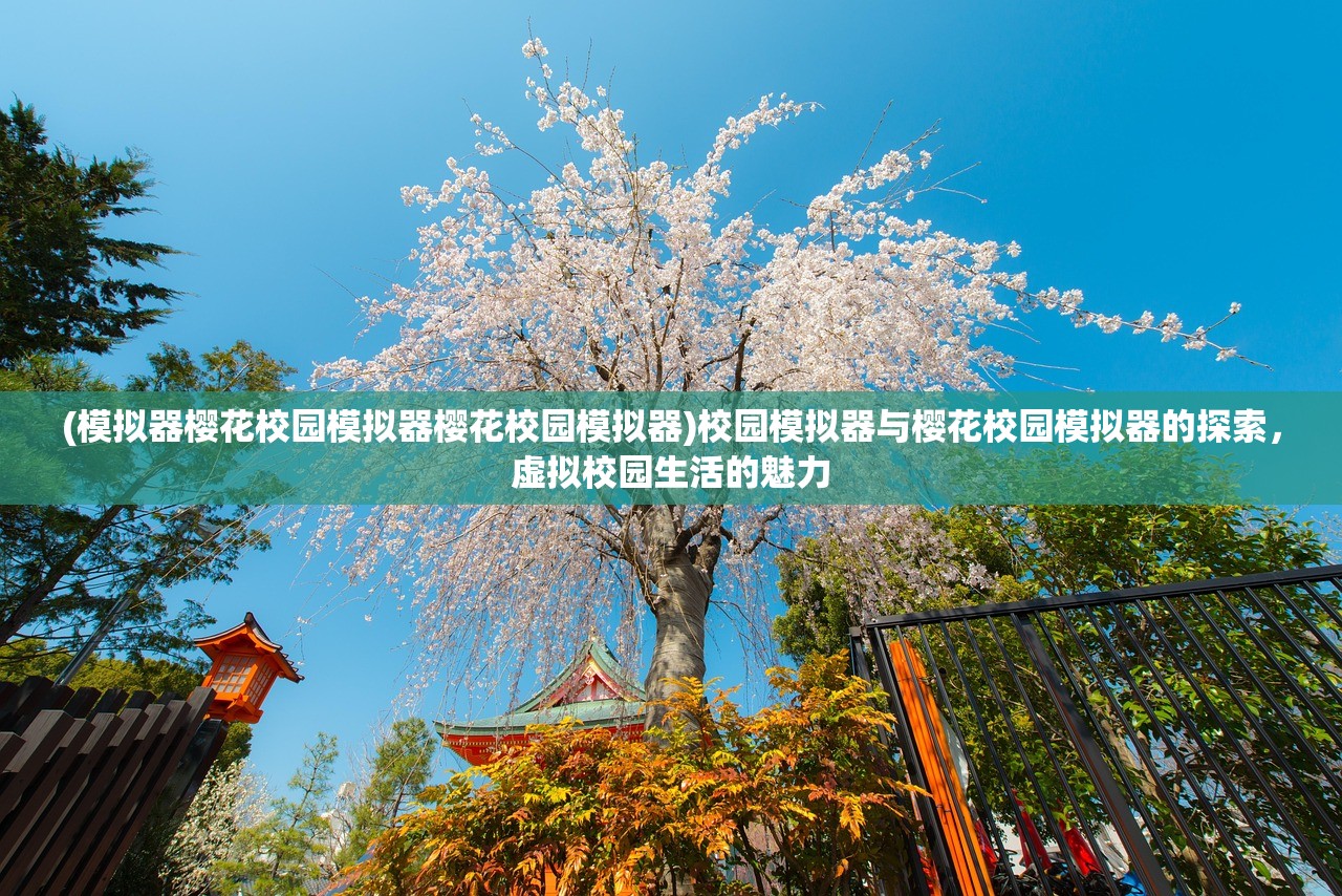 (模拟器樱花校园模拟器樱花校园模拟器)校园模拟器与樱花校园模拟器的探索，虚拟校园生活的魅力