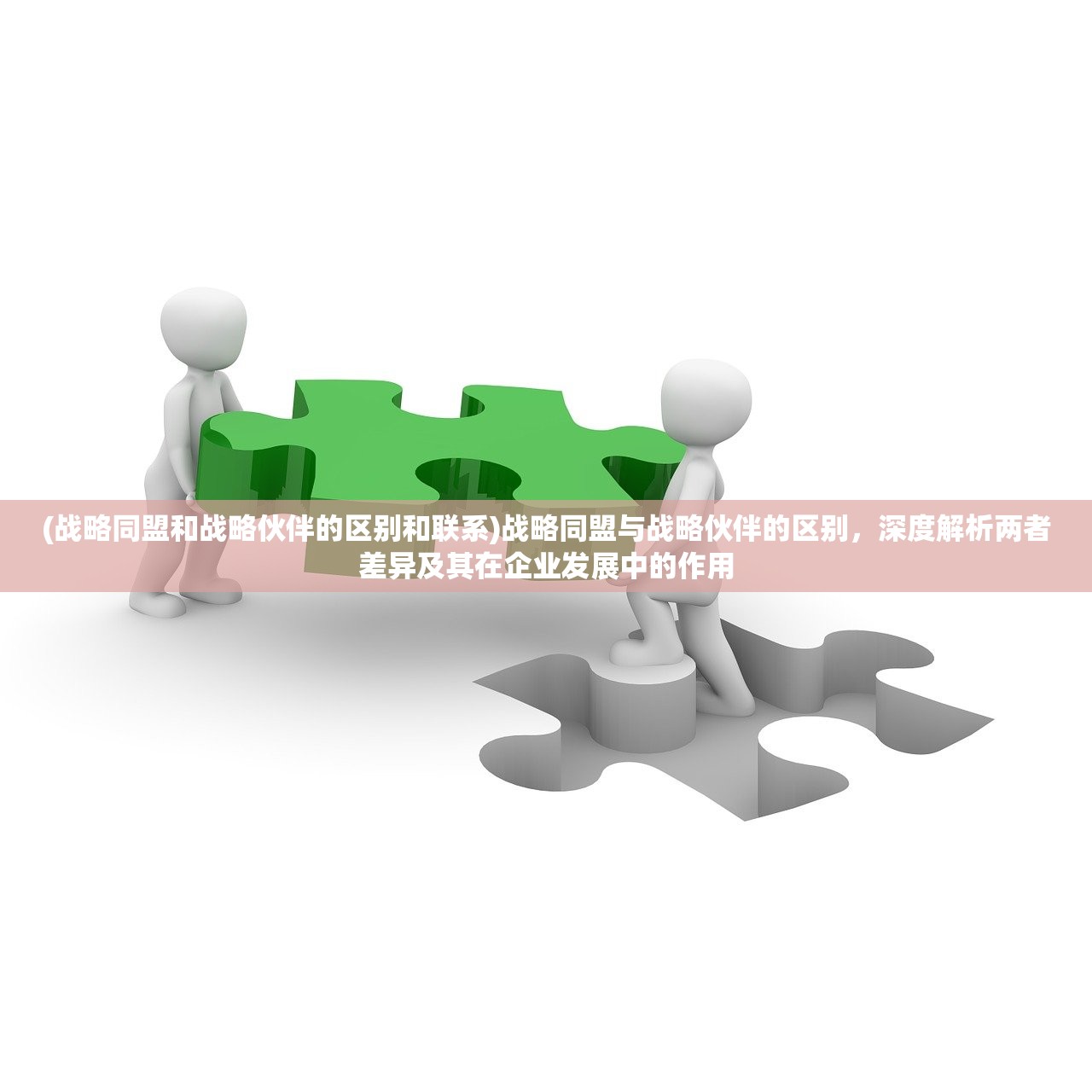 (战略同盟和战略伙伴的区别和联系)战略同盟与战略伙伴的区别，深度解析两者差异及其在企业发展中的作用