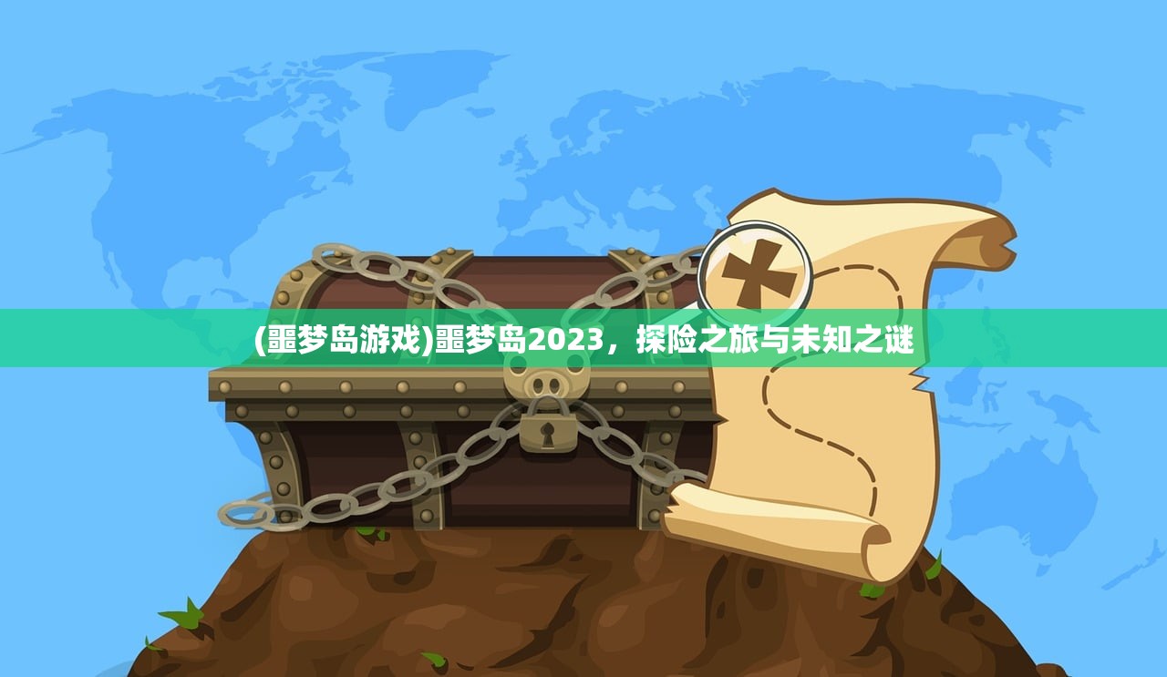 (噩梦岛游戏)噩梦岛2023，探险之旅与未知之谜