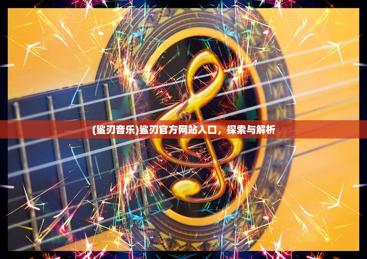 (鲨刃音乐)鲨刃官方网站入口，探索与解析