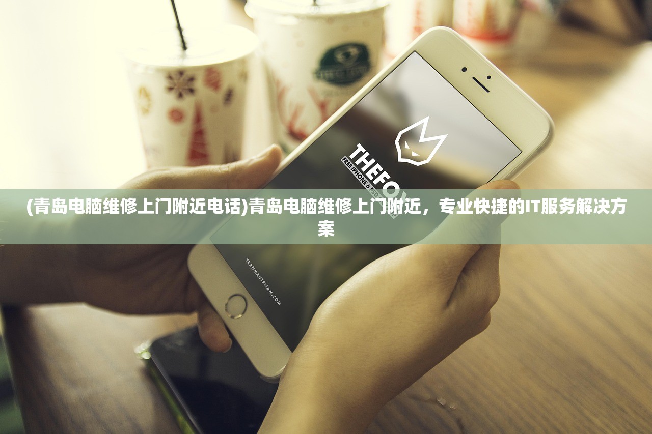 (青岛电脑维修上门附近电话)青岛电脑维修上门附近，专业快捷的IT服务解决方案