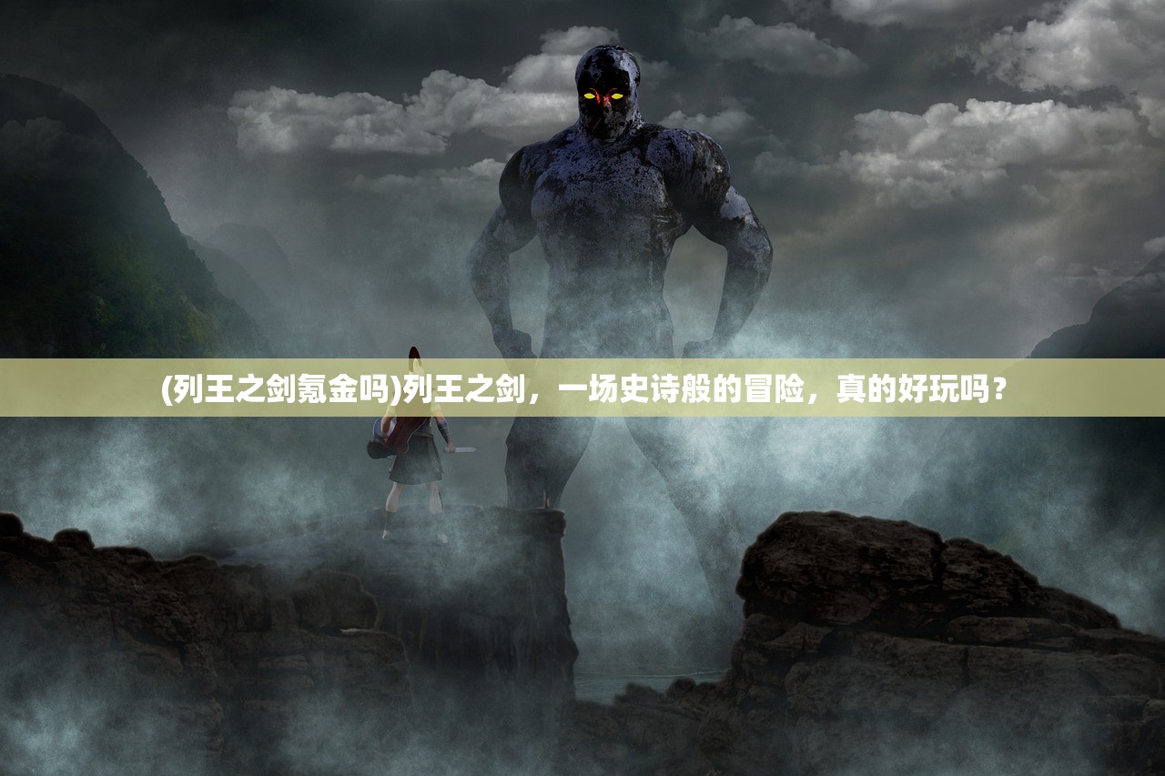 (列王之剑氪金吗)列王之剑，一场史诗般的冒险，真的好玩吗？