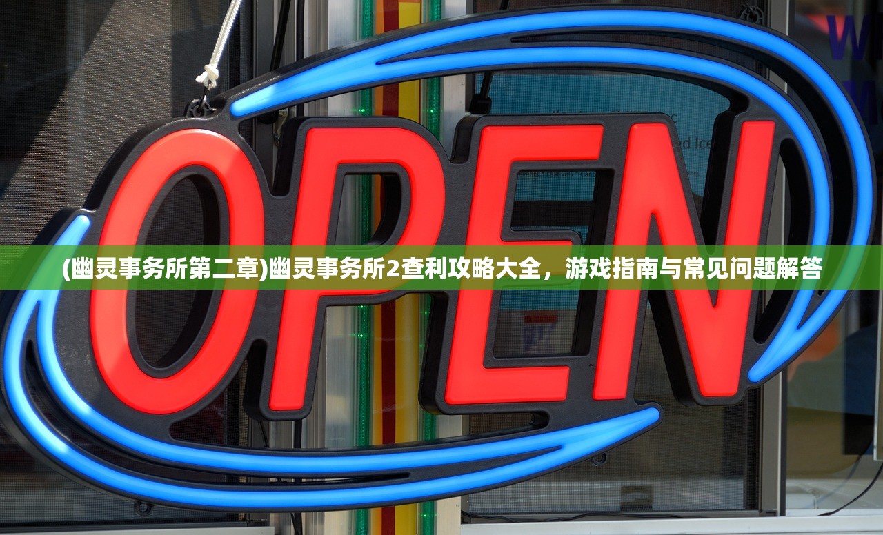 (幽灵事务所第二章)幽灵事务所2查利攻略大全，游戏指南与常见问题解答