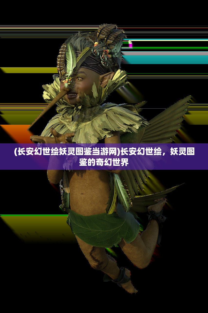 (长安幻世绘妖灵图鉴当游网)长安幻世绘，妖灵图鉴的奇幻世界