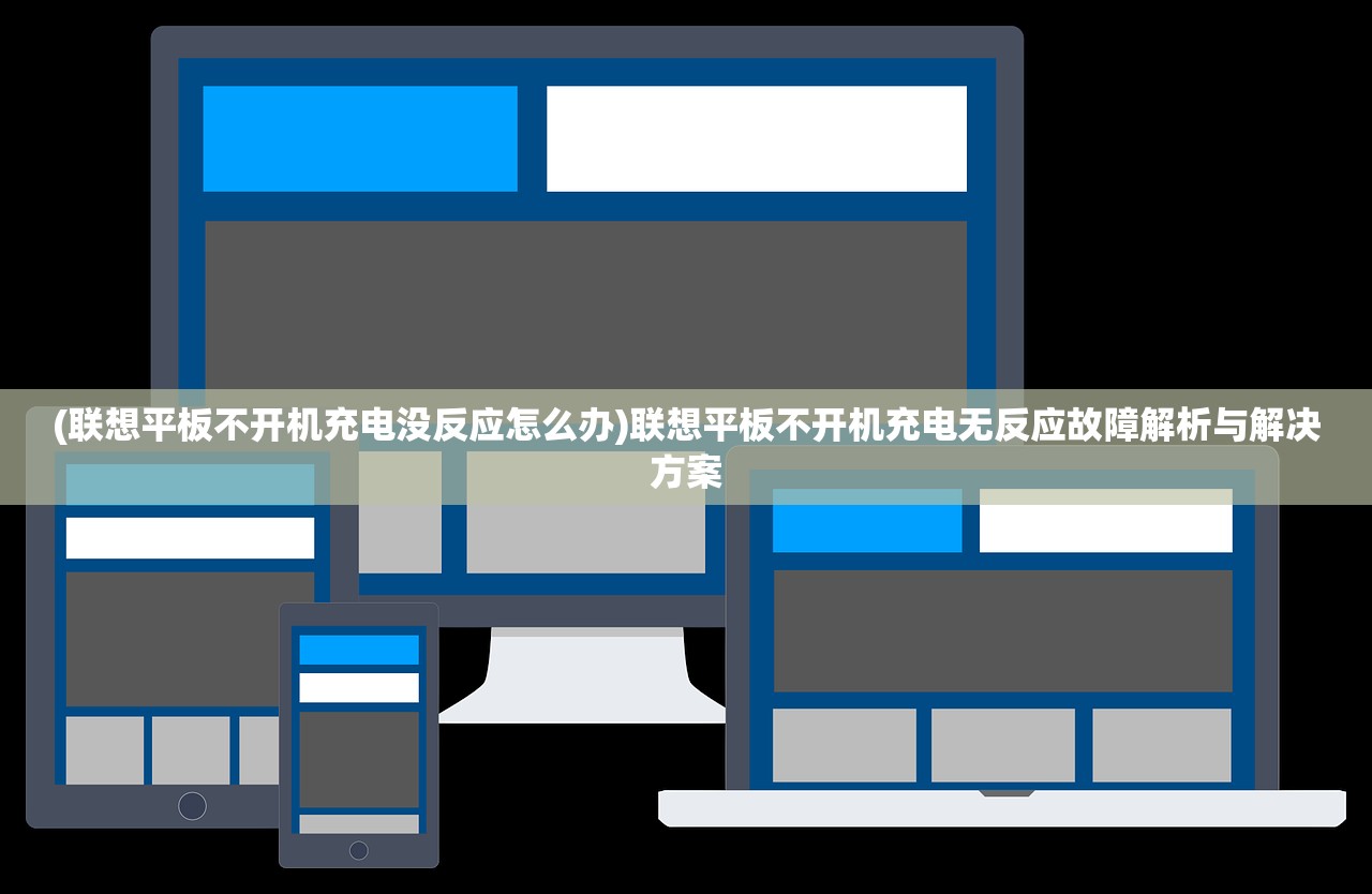 (联想平板不开机充电没反应怎么办)联想平板不开机充电无反应故障解析与解决方案
