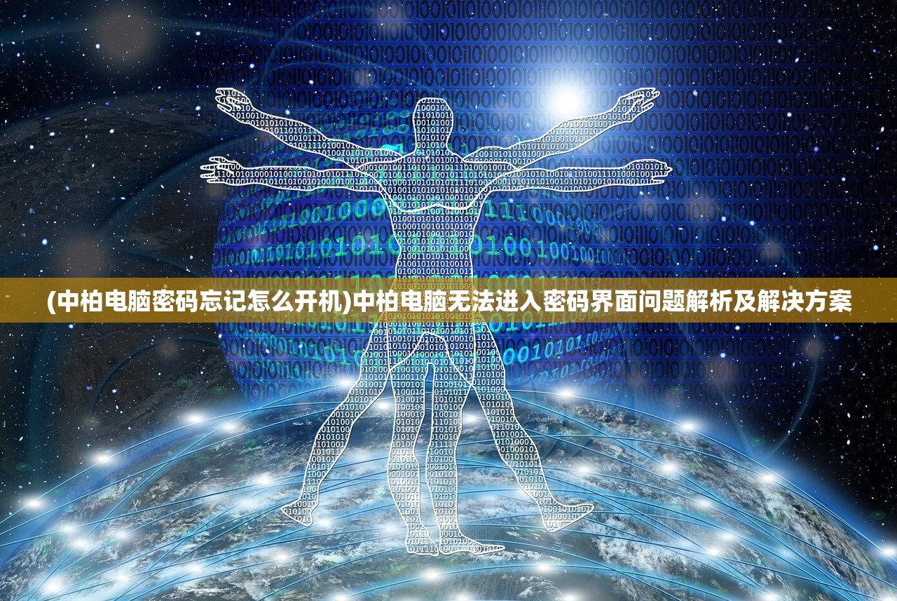 (中柏电脑密码忘记怎么开机)中柏电脑无法进入密码界面问题解析及解决方案