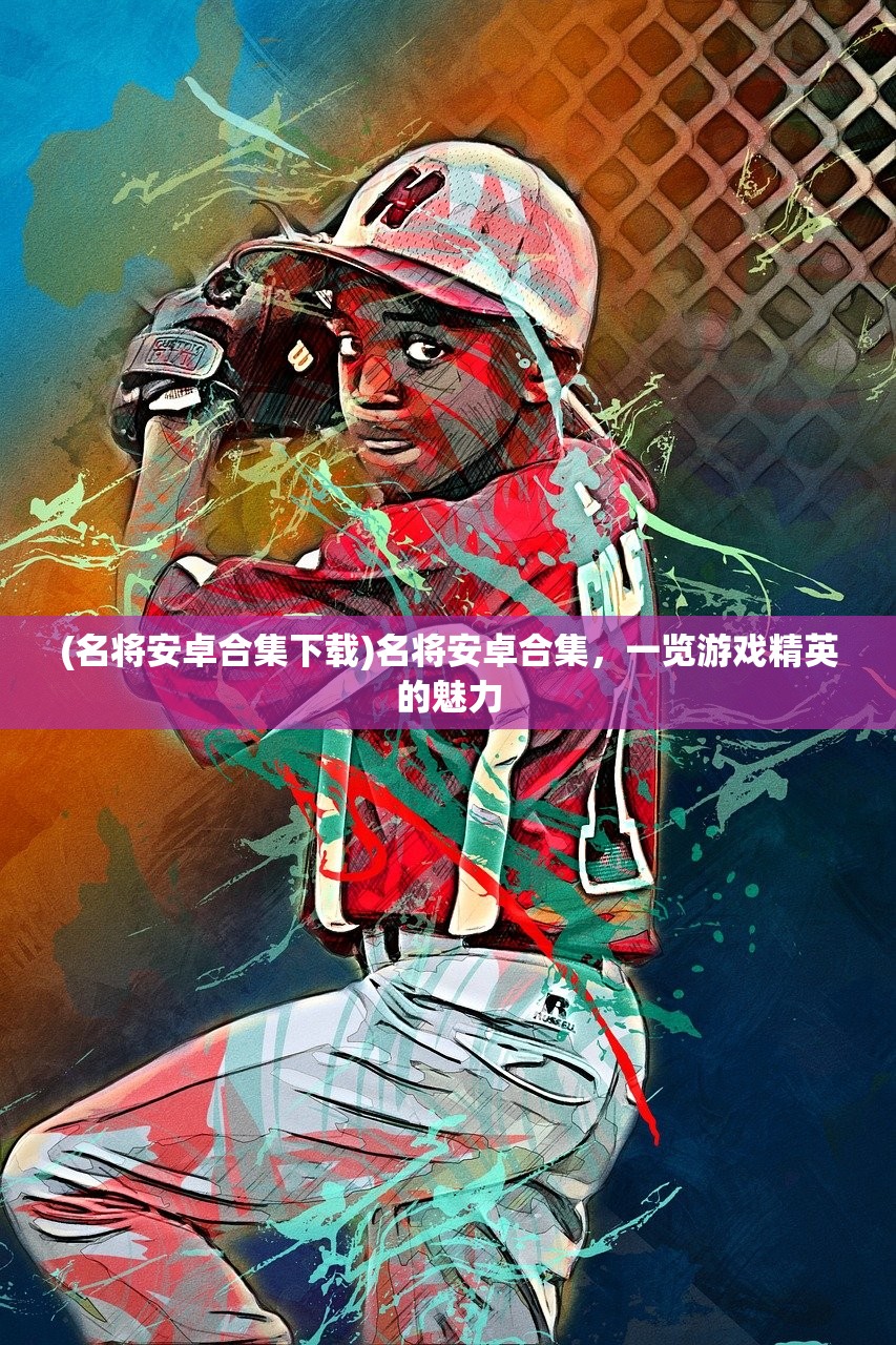 (名将安卓合集下载)名将安卓合集，一览游戏精英的魅力