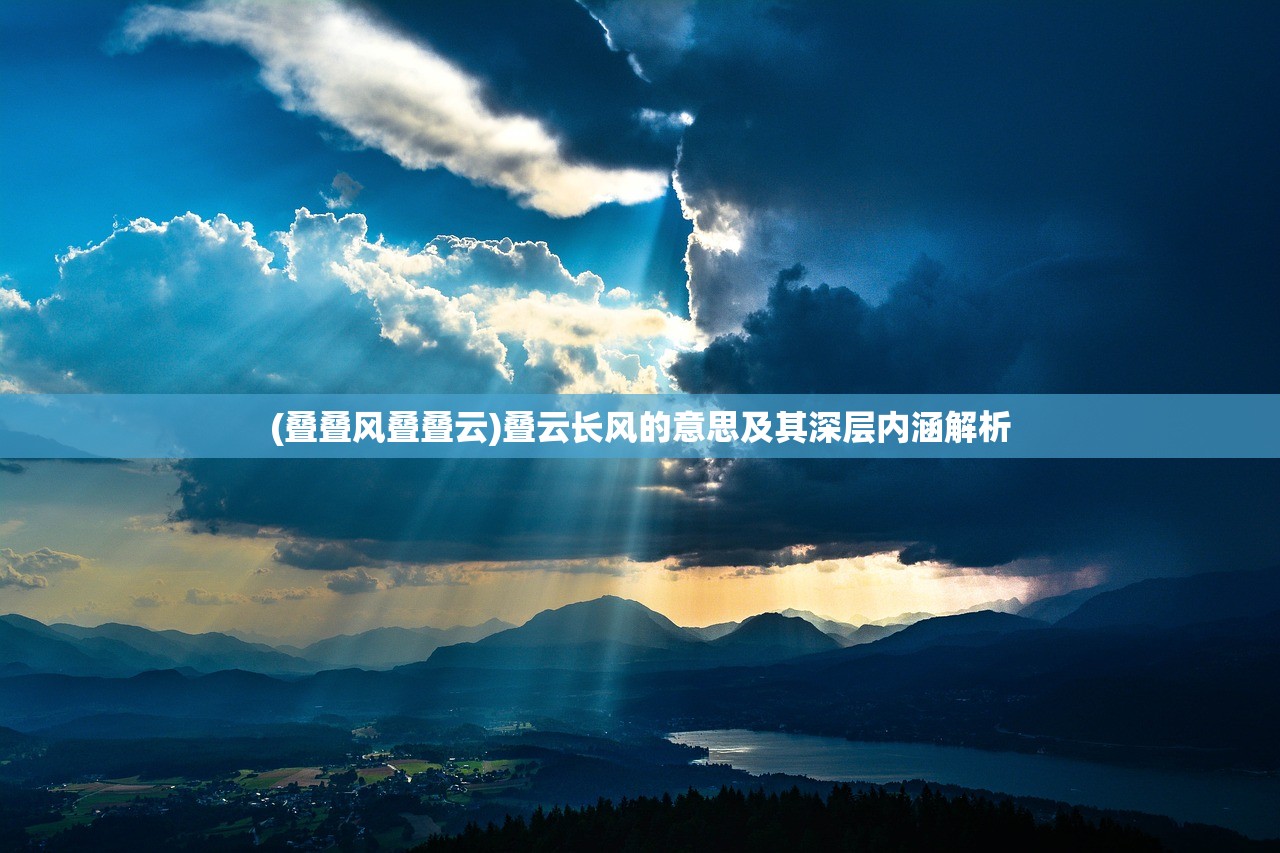 (叠叠风叠叠云)叠云长风的意思及其深层内涵解析