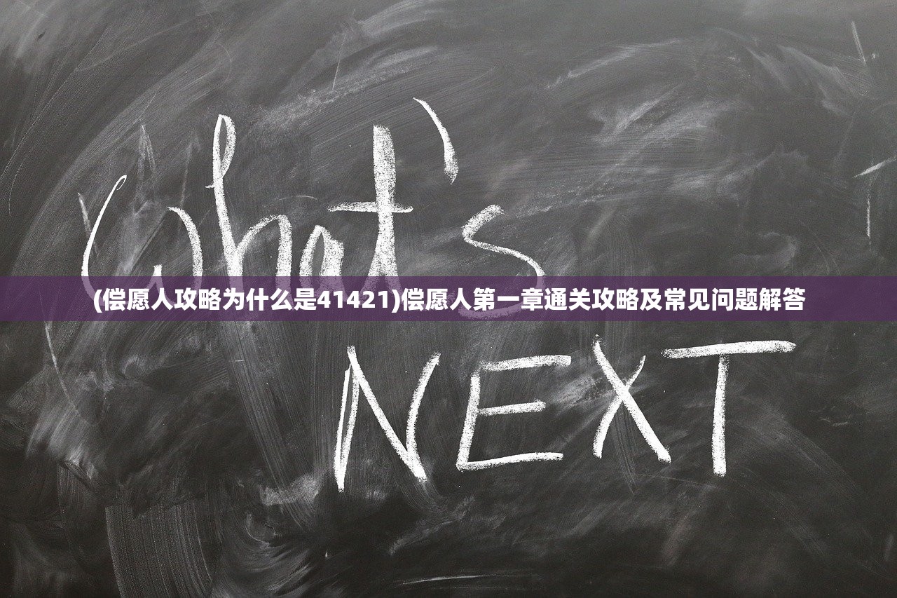 (偿愿人攻略为什么是41421)偿愿人第一章通关攻略及常见问题解答