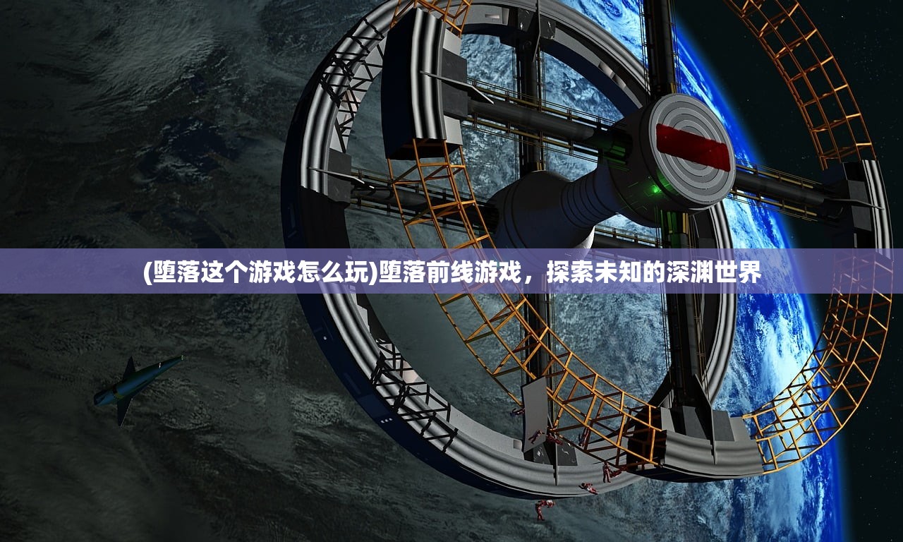 (堕落这个游戏怎么玩)堕落前线游戏，探索未知的深渊世界