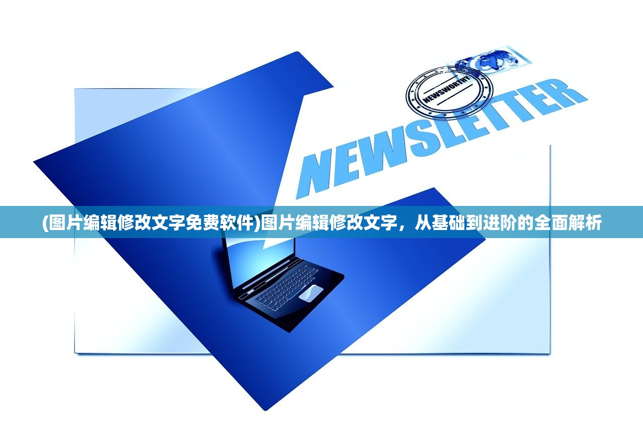 (图片编辑修改文字免费软件)图片编辑修改文字，从基础到进阶的全面解析