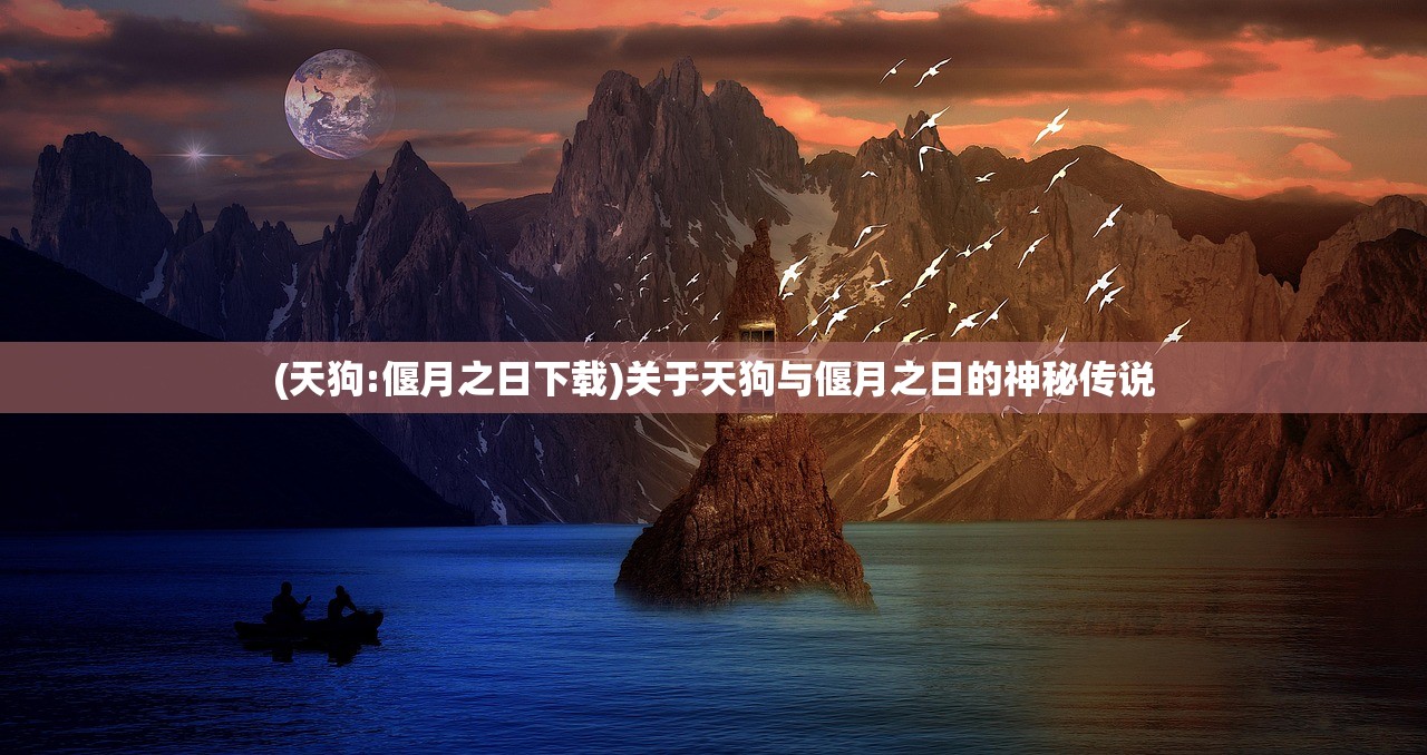 (天狗:偃月之日下载)关于天狗与偃月之日的神秘传说