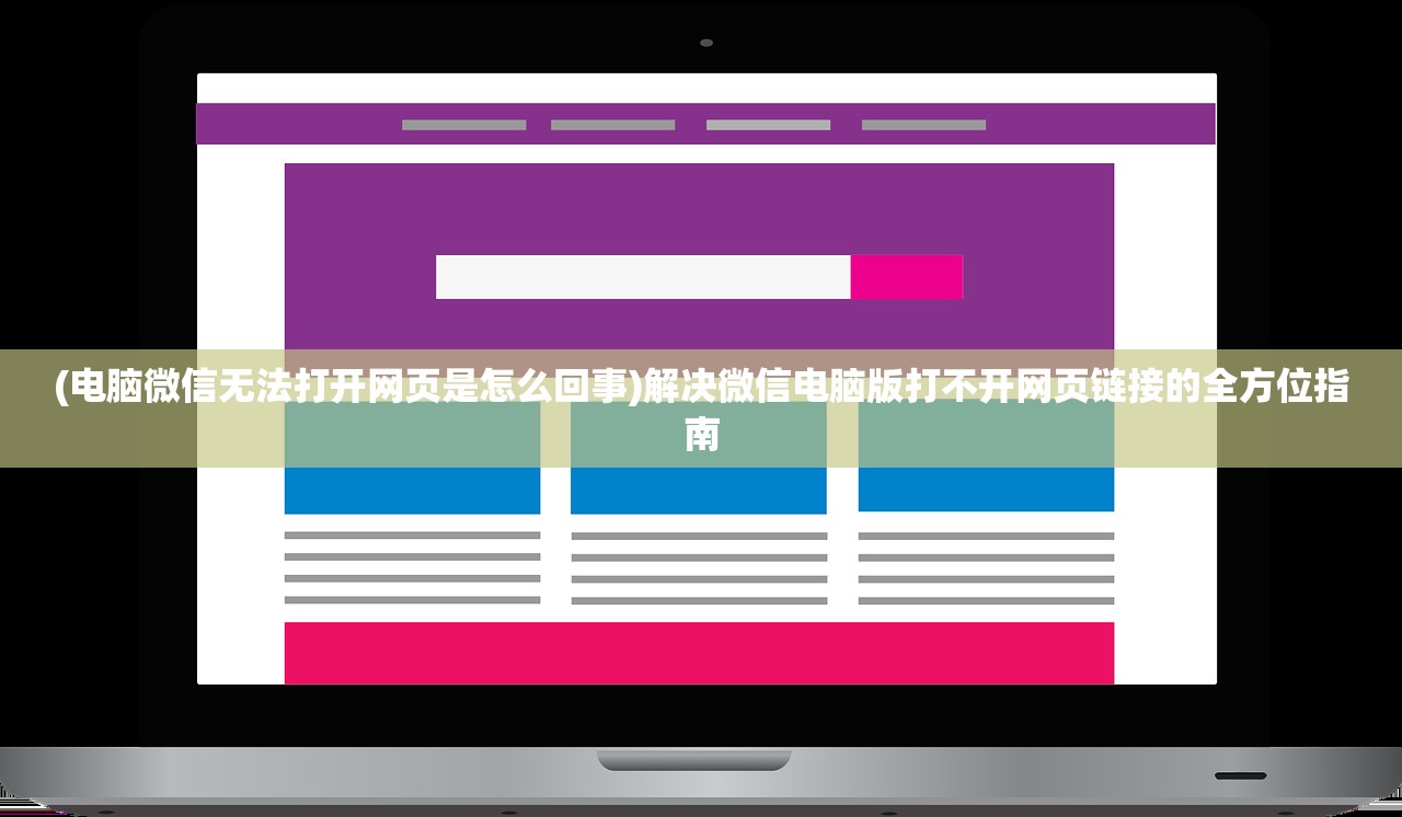 (电脑微信无法打开网页是怎么回事)解决微信电脑版打不开网页链接的全方位指南