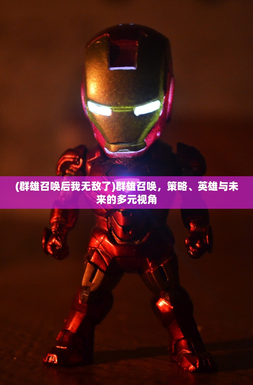 (群雄召唤后我无敌了)群雄召唤，策略、英雄与未来的多元视角