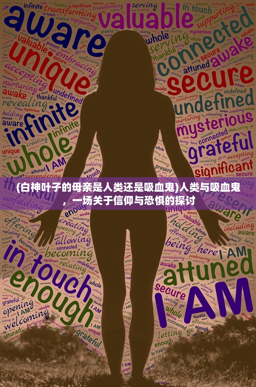 (白神叶子的母亲是人类还是吸血鬼)人类与吸血鬼，一场关于信仰与恐惧的探讨