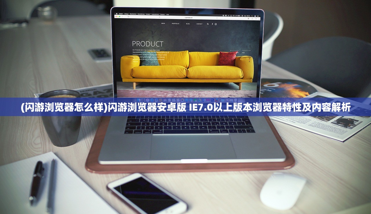 (闪游浏览器怎么样)闪游浏览器安卓版 IE7.0以上版本浏览器特性及内容解析