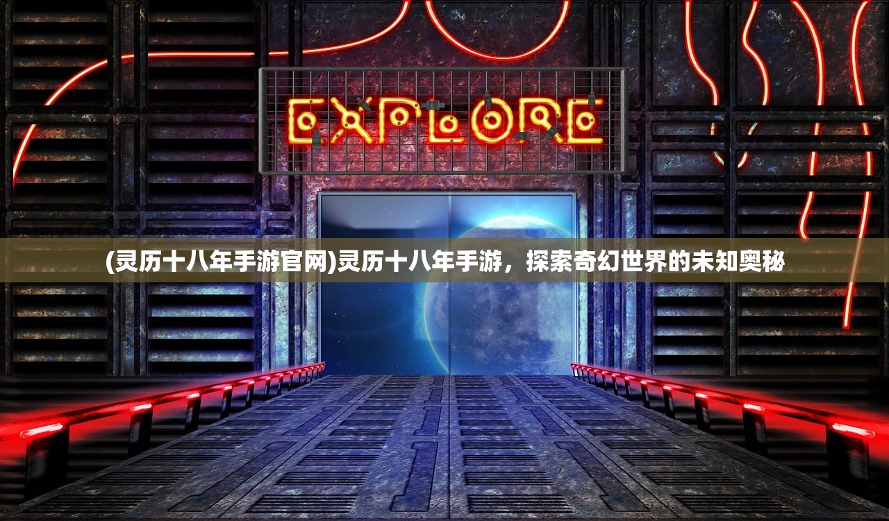 (灵历十八年手游官网)灵历十八年手游，探索奇幻世界的未知奥秘