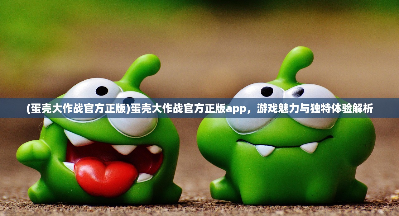 (蛋壳大作战官方正版)蛋壳大作战官方正版app，游戏魅力与独特体验解析