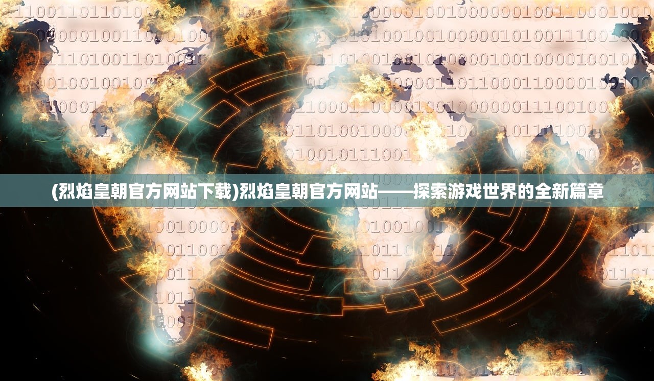 (烈焰皇朝官方网站下载)烈焰皇朝官方网站——探索游戏世界的全新篇章