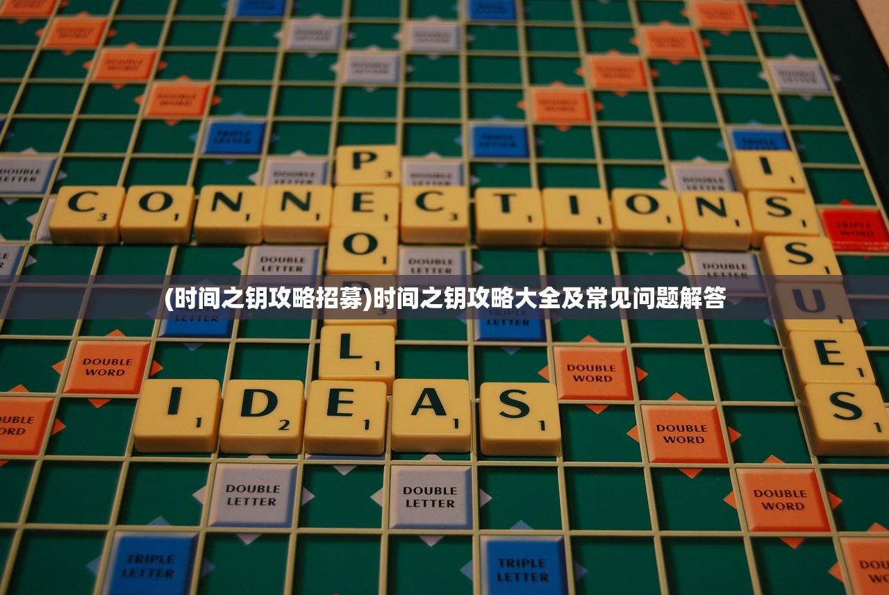 (时间之钥攻略招募)时间之钥攻略大全及常见问题解答