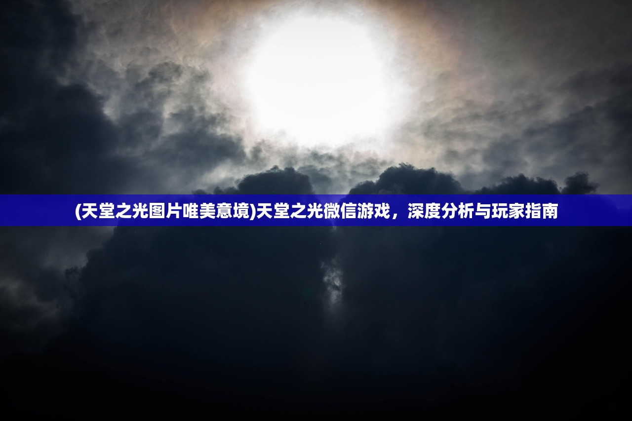(天堂之光图片唯美意境)天堂之光微信游戏，深度分析与玩家指南